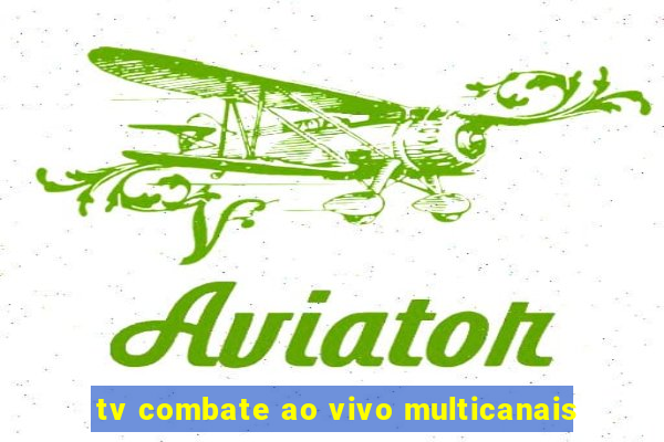 tv combate ao vivo multicanais